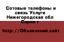 Сотовые телефоны и связь Услуги. Нижегородская обл.,Саров г.